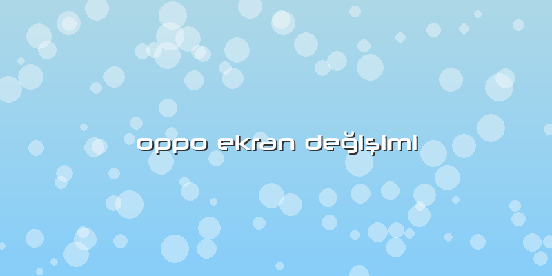 Oppo Ekran DeÄŸiÅŸimi
