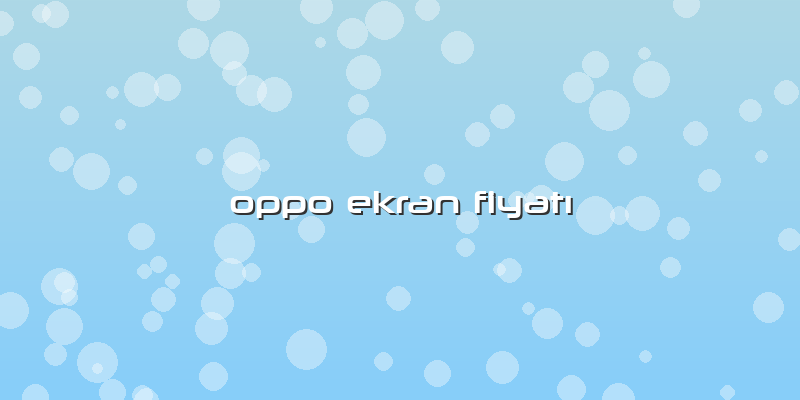 Oppo Ekran FiyatÄ±
