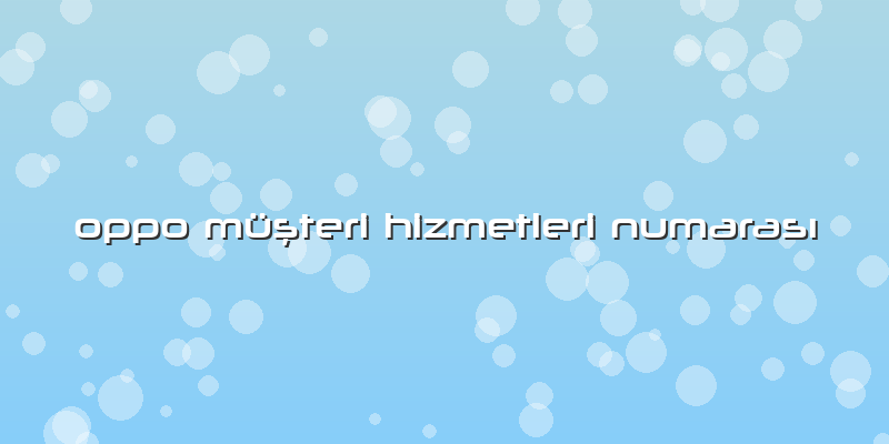Oppo MüÅŸteri Hizmetleri NumarasÄ±