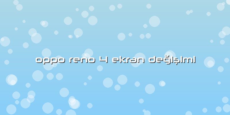 Oppo Reno 4 Ekran Değişimi