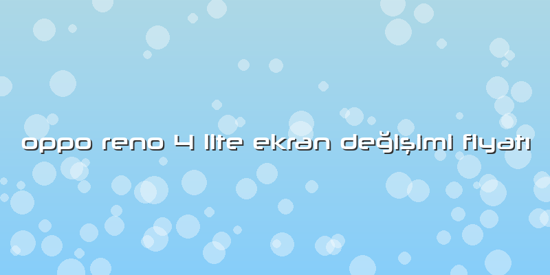 Oppo Reno 4 Lite Ekran Değişimi Fiyatı