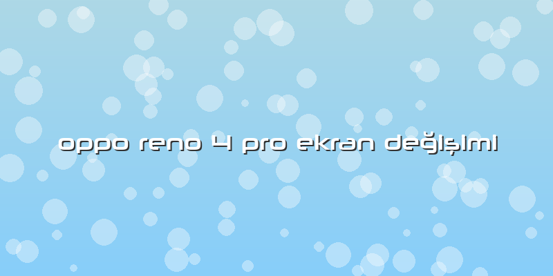 Oppo Reno 4 Pro Ekran DeÄŸiÅŸimi