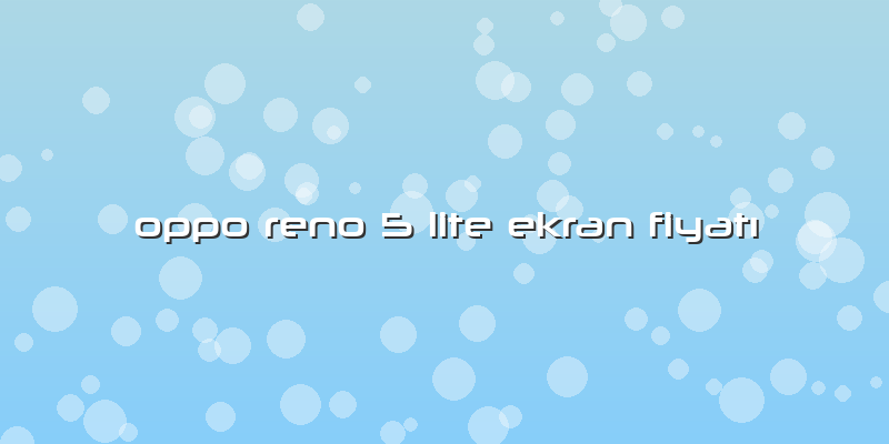 Oppo Reno 5 Lite Ekran FiyatÄ±