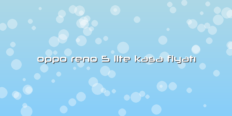 Oppo Reno 5 Lite Kasa Fiyatı