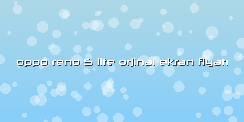 Oppo Reno 5 Lite Orjinal Ekran FiyatÄ±
