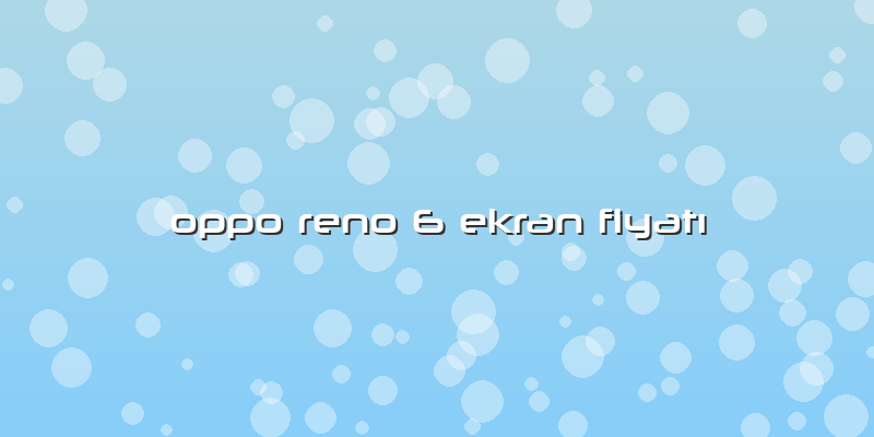 Oppo Reno 6 Ekran FiyatÄ±