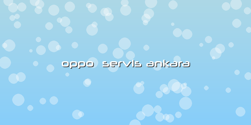 Oppo  Servis Ankara