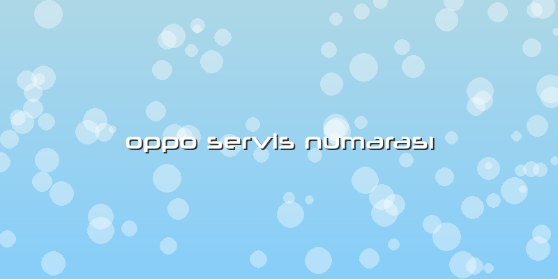 Oppo Servis Numarası