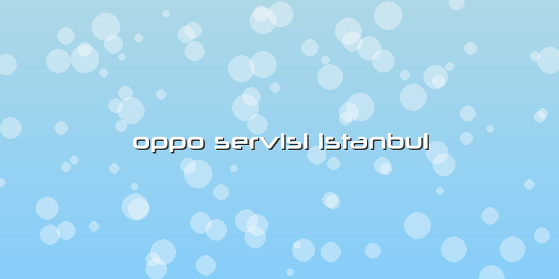 Oppo Servisi Istanbul