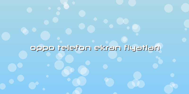 Oppo Telefon Ekran FiyatlarÄ±