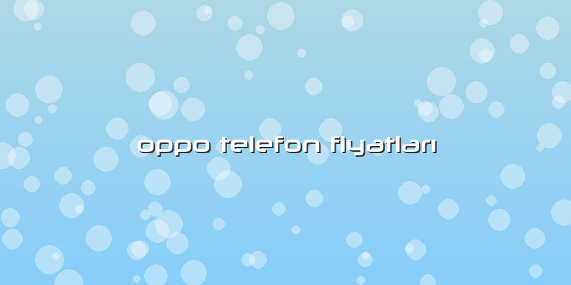 Oppo Telefon FiyatlarÄ±