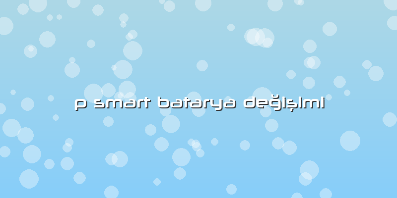 P Smart Batarya DeÄŸiÅŸimi