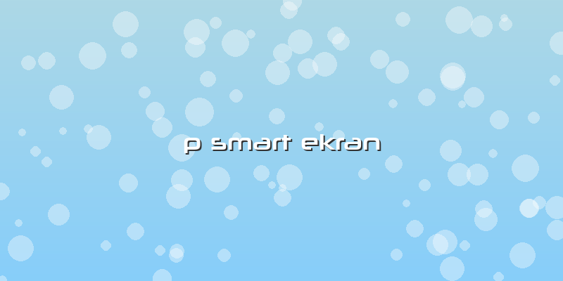 P Smart Ekran