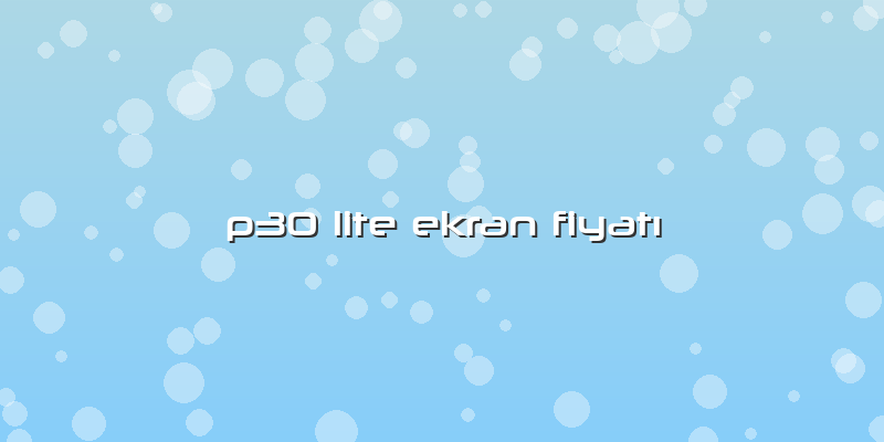 P30 Lite Ekran FiyatÄ±