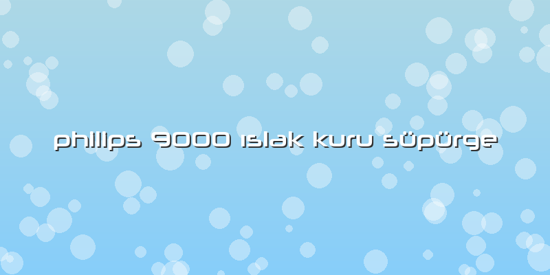 Philips 9000 ıslak Kuru Süpürge