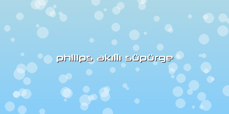 Philips Akıllı Süpürge
