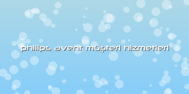 Philips Avent Müşteri Hizmetleri