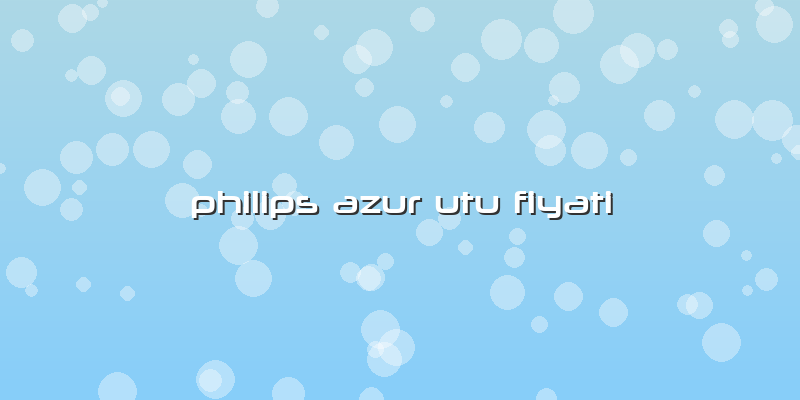 Philips Azur Utu Fiyati