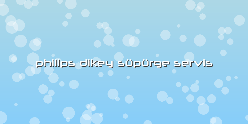 Philips Dikey Süpürge Servis