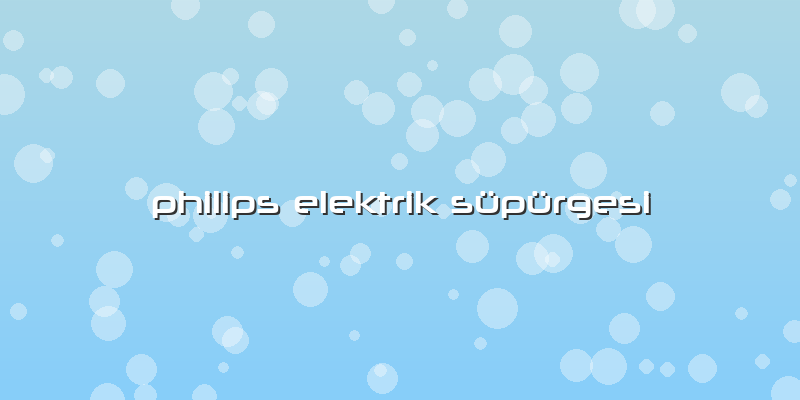 Philips Elektrik Süpürgesi