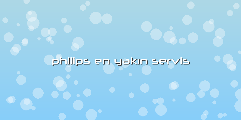 Philips En Yakın  Servis