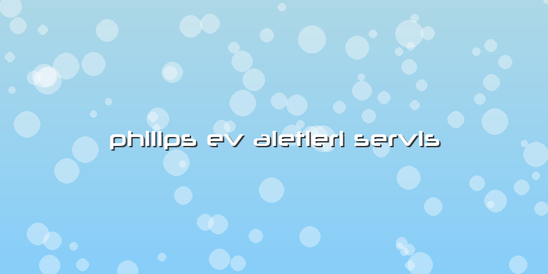 Philips Ev Aletleri Servis