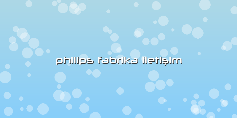 Philips Fabrika Iletişim