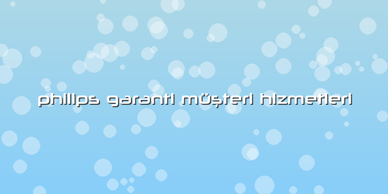 Philips Garanti Müşteri Hizmetleri