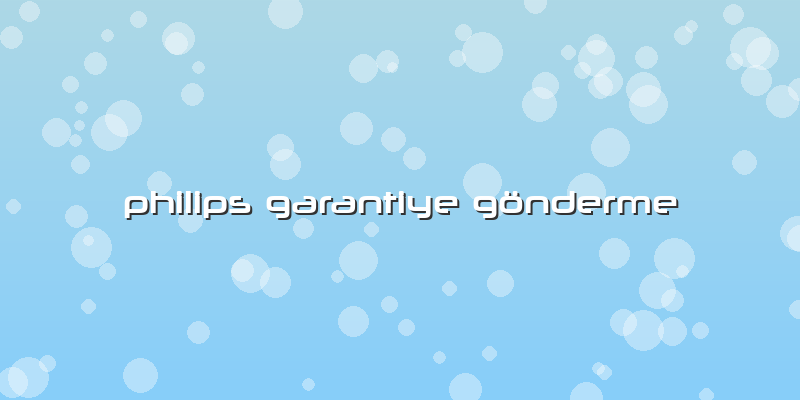 Philips Garantiye Gönderme