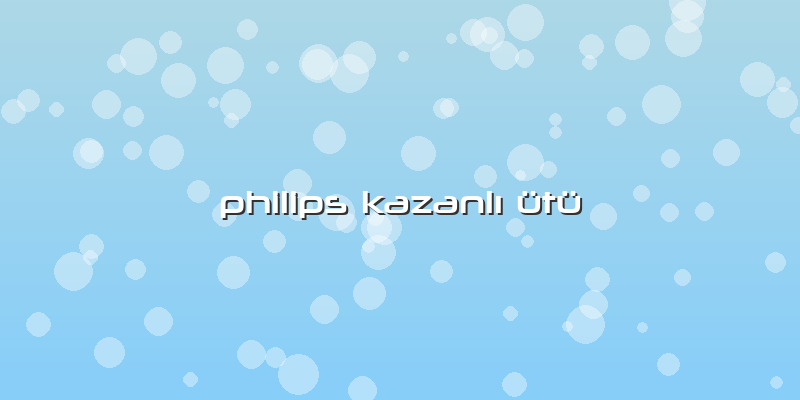 Philips Kazanlı ütü