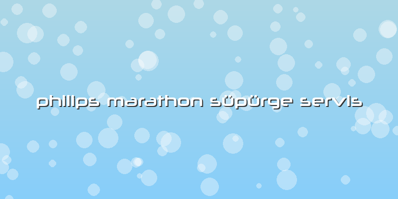 Philips Marathon Süpürge Servis