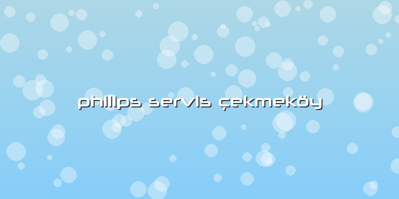 Philips Servis çekmeköy