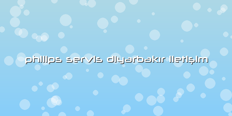 Philips Servis Diyarbakır Iletişim
