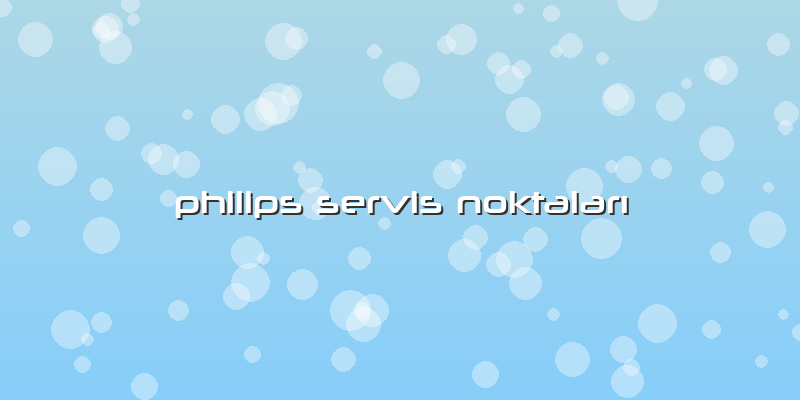 Philips Servis Noktaları