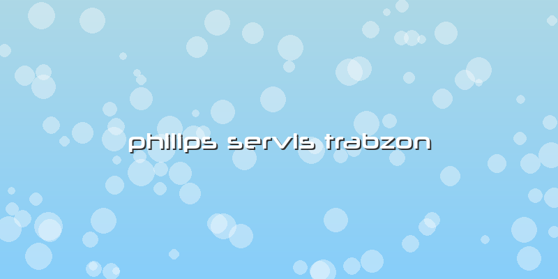 Philips Servis Trabzon