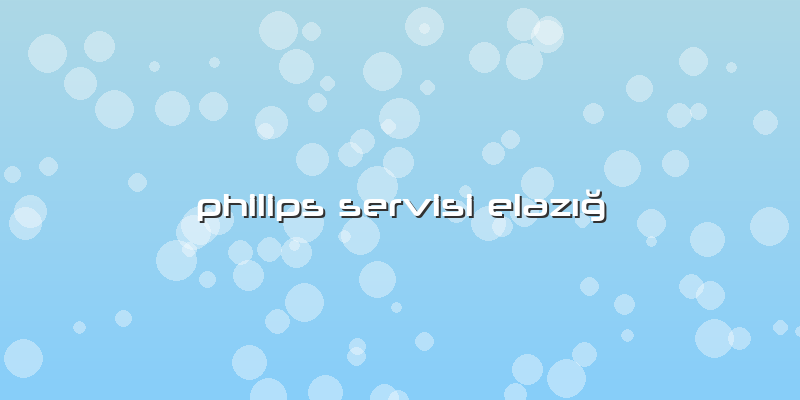 Philips Servisi Elazığ