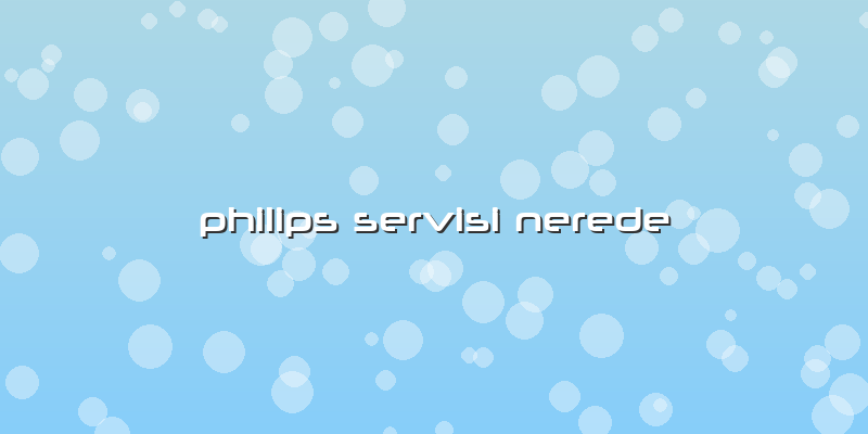 Philips Servisi Nerede