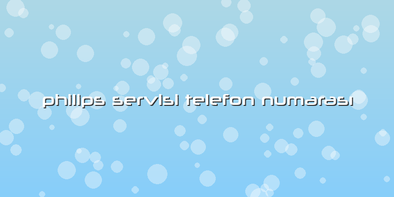 Philips Servisi Telefon Numarası