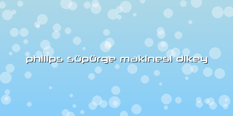 Philips Süpürge Makinesi Dikey