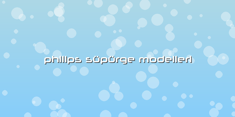 Philips Süpürge Modelleri