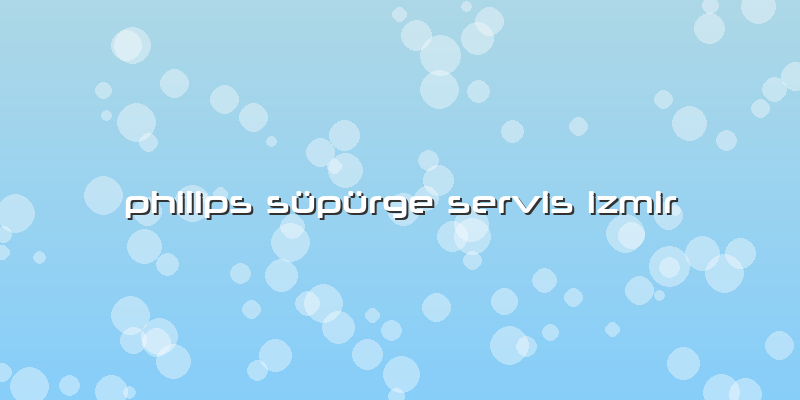 Philips Süpürge Servis Izmir
