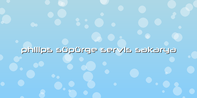Philips Süpürge Servis Sakarya