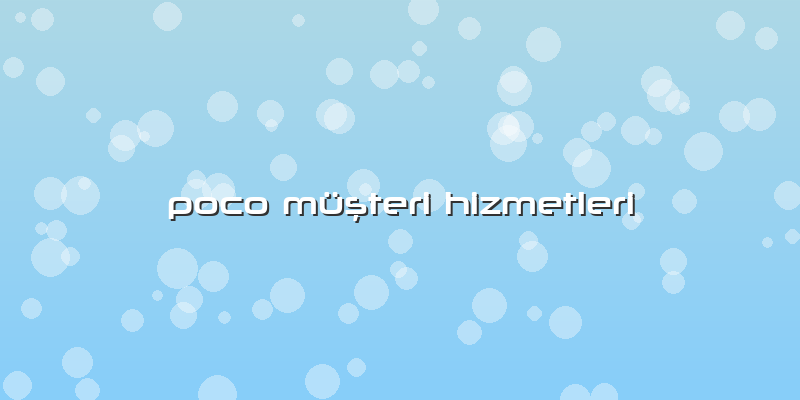 Poco Müşteri Hizmetleri