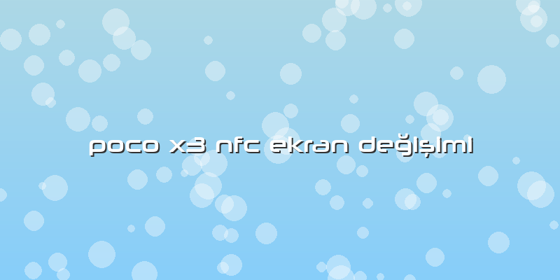 Poco X3 Nfc Ekran DeÄŸiÅŸimi