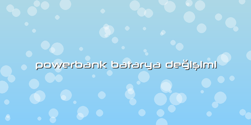 Powerbank Batarya DeÄŸiÅŸimi
