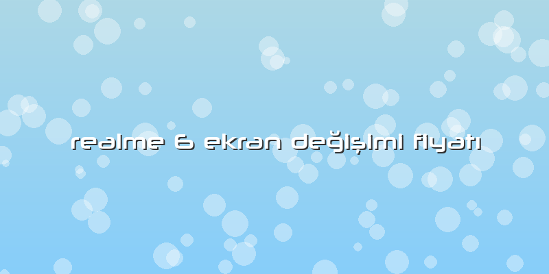 Realme 6 Ekran Değişimi Fiyatı