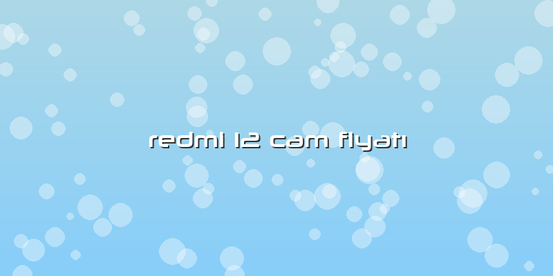 Redmi 12 Cam FiyatÄ±