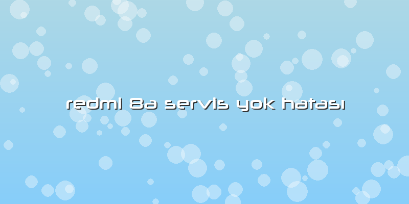 Redmi 8a Servis Yok HatasÄ±