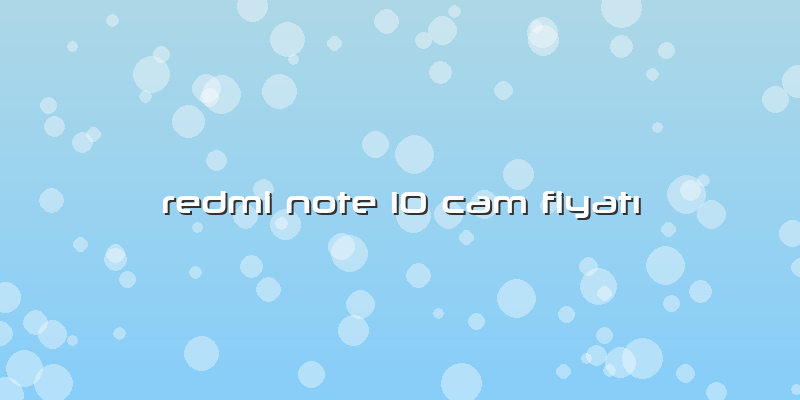 Redmi Note 10 Cam FiyatÄ±