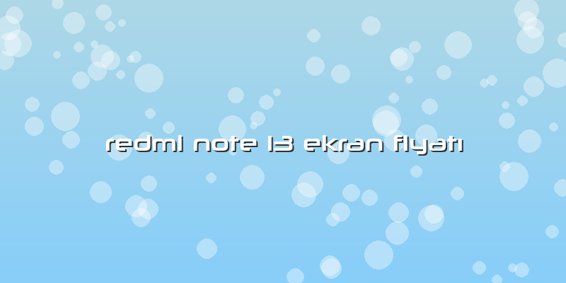 Redmi Note 13 Ekran Fiyatı
